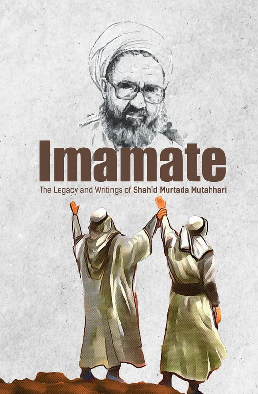 Imamate - The Legacy and Writings of Shahīd Murtada Mutahhari
