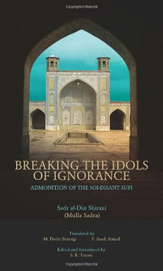 Breaking the Idols of Ignorance by Mulla Sadra Shirazi