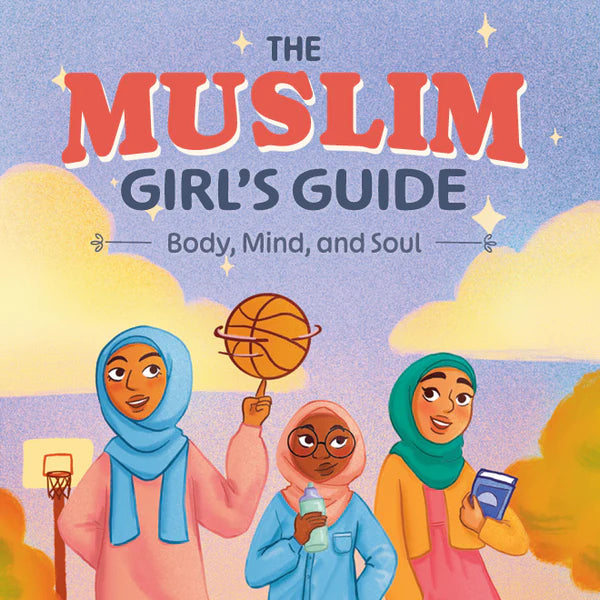 The Muslim Girl's Guide: Body, Mind, and Soul