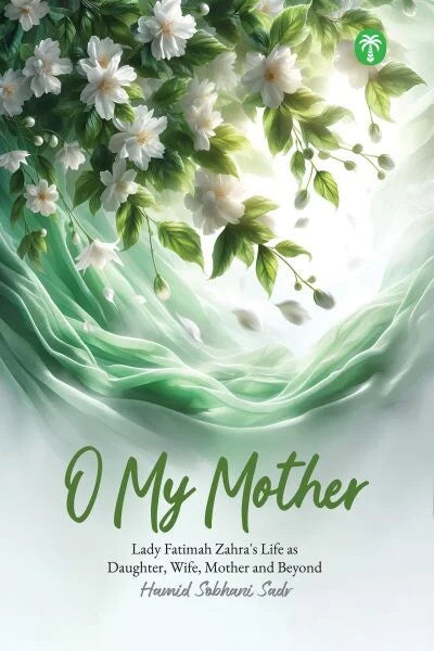 O My Mother – The Celestial Model of Lady Fatimah (A.S)