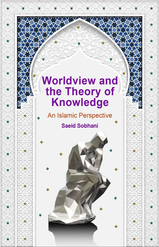 Worldview and the Theory of Knowlegde - An Islamic Perspective - House of Taha