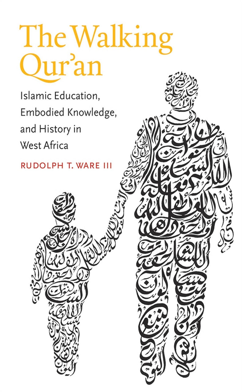 The Walking Qur'an: Islamic Education, Embodied Knowledge, and History in West Africa